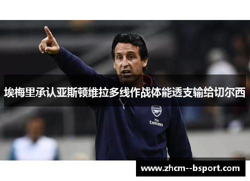 埃梅里承认亚斯顿维拉多线作战体能透支输给切尔西