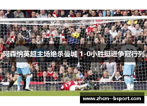 阿森纳英超主场绝杀曼城 1-0小胜挺进争冠行列